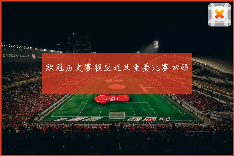 欧冠历史赛程变迁及重要比赛回顾