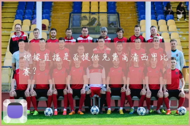 柠檬直播是否提供免费高清西甲比赛？